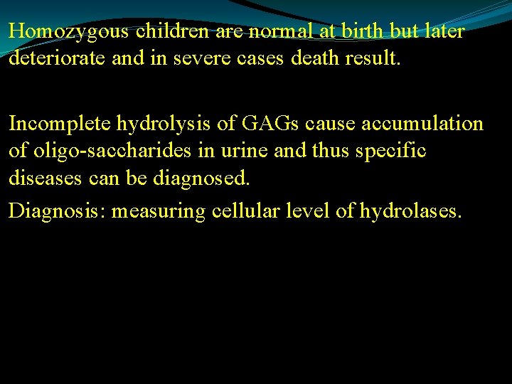 Homozygous children are normal at birth but later deteriorate and in severe cases death