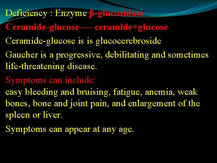 Deficiency : Enzyme β-glucosidase Ceramide-glucose---- ceramide+glucose Ceramide-glucose is is glucocerebroside Gaucher is a progressive,