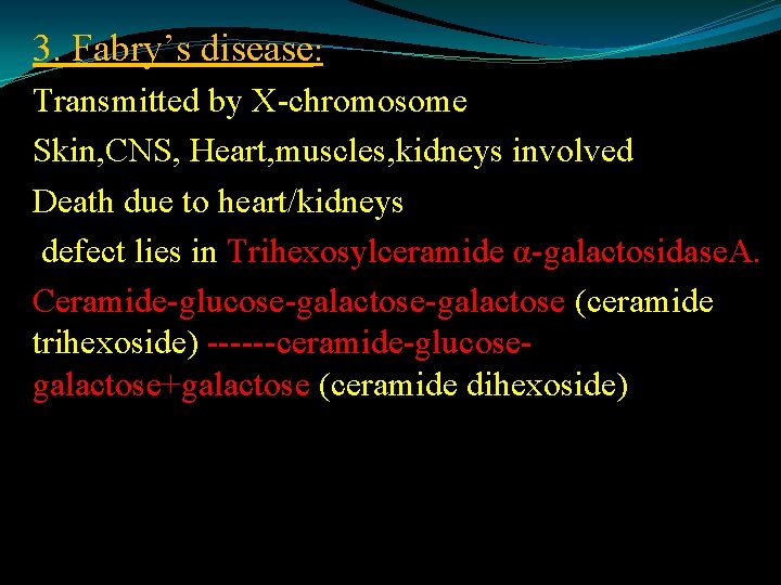 3. Fabry’s disease: Transmitted by X-chromosome Skin, CNS, Heart, muscles, kidneys involved Death due