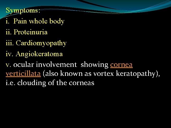 Symptoms: i. Pain whole body ii. Proteinuria iii. Cardiomyopathy iv. Angiokeratoma v. ocular involvement