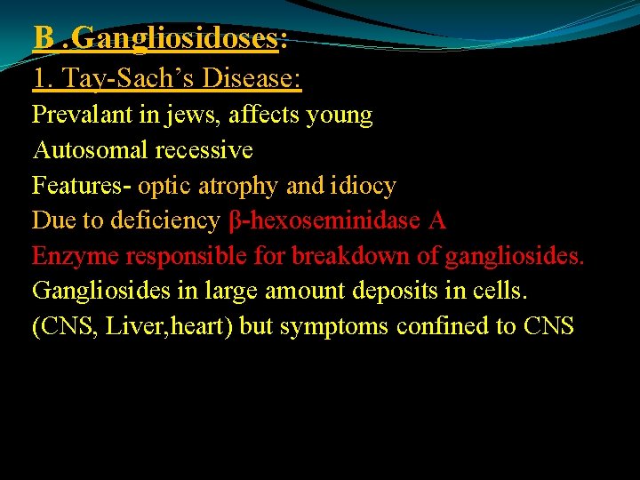 B. Gangliosidoses: 1. Tay-Sach’s Disease: Prevalant in jews, affects young Autosomal recessive Features- optic