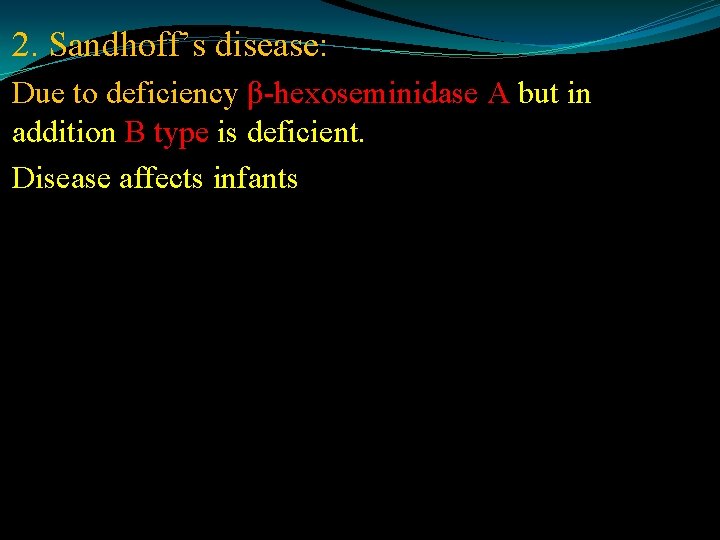 2. Sandhoff’s disease: Due to deficiency β-hexoseminidase A but in addition B type is