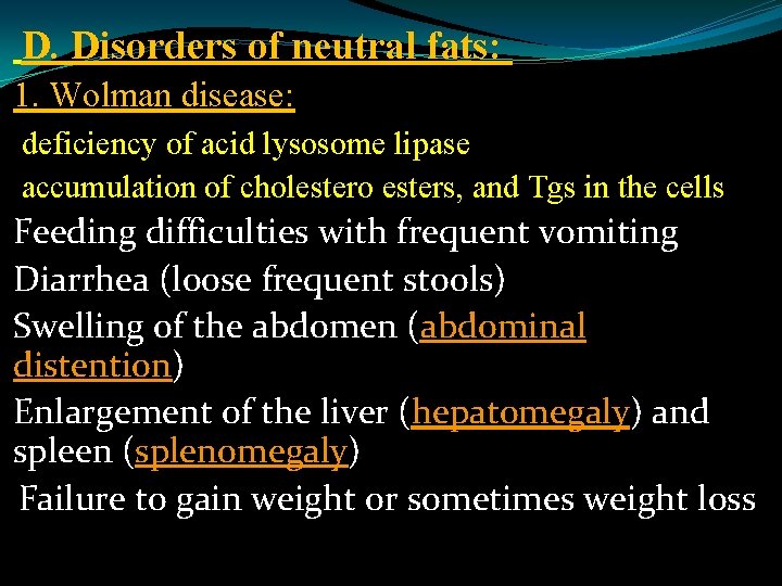 D. Disorders of neutral fats: 1. Wolman disease: deficiency of acid lysosome lipase accumulation