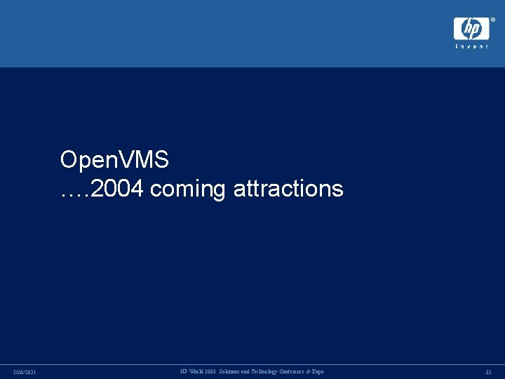 Open. VMS …. 2004 coming attractions 2/26/2021 HP World 2003 Solutions and Technology Conference Open. VMS …. 2004 coming attractions 2/26/2021 HP World 2003 Solutions and Technology Conference