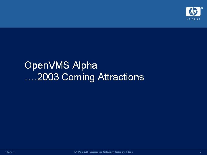 Open. VMS Alpha …. 2003 Coming Attractions 2/26/2021 HP World 2003 Solutions and Technology Open. VMS Alpha …. 2003 Coming Attractions 2/26/2021 HP World 2003 Solutions and Technology