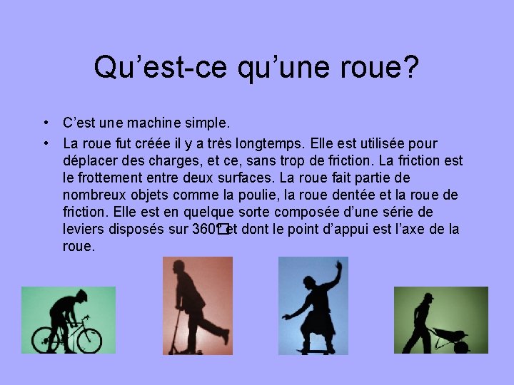 Qu’est-ce qu’une roue? • C’est une machine simple. • La roue fut créée il