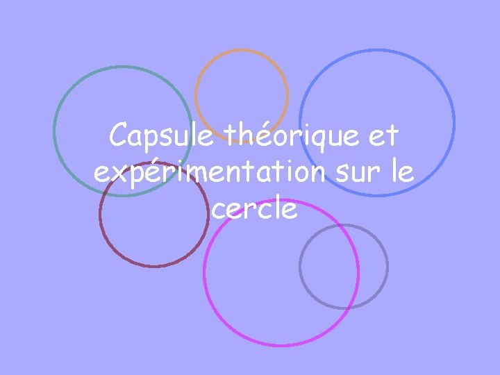 Capsule théorique et expérimentation sur le cercle 