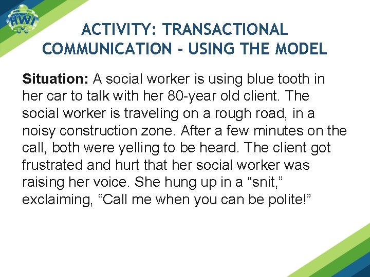ACTIVITY: TRANSACTIONAL COMMUNICATION - USING THE MODEL Situation: A social worker is using blue ACTIVITY: TRANSACTIONAL COMMUNICATION - USING THE MODEL Situation: A social worker is using blue