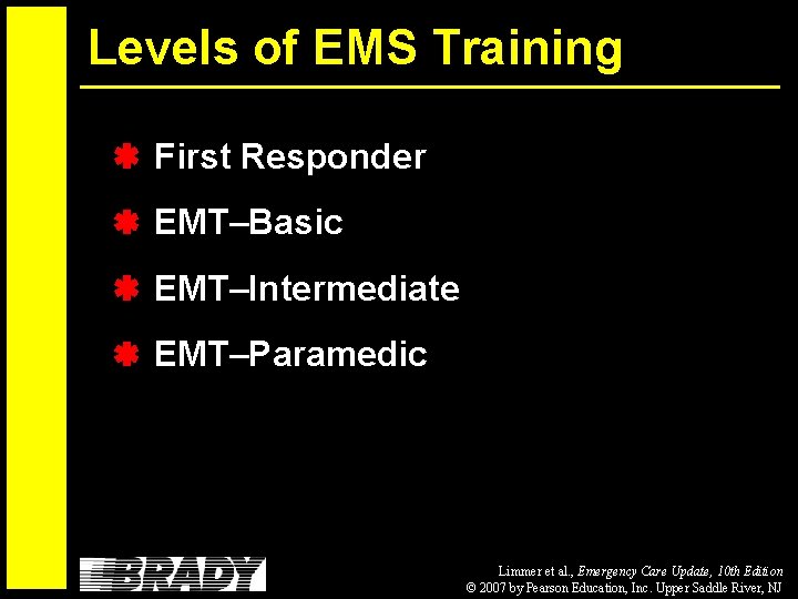 Levels of EMS Training First Responder EMT–Basic EMT–Intermediate EMT–Paramedic Limmer et al. , Emergency