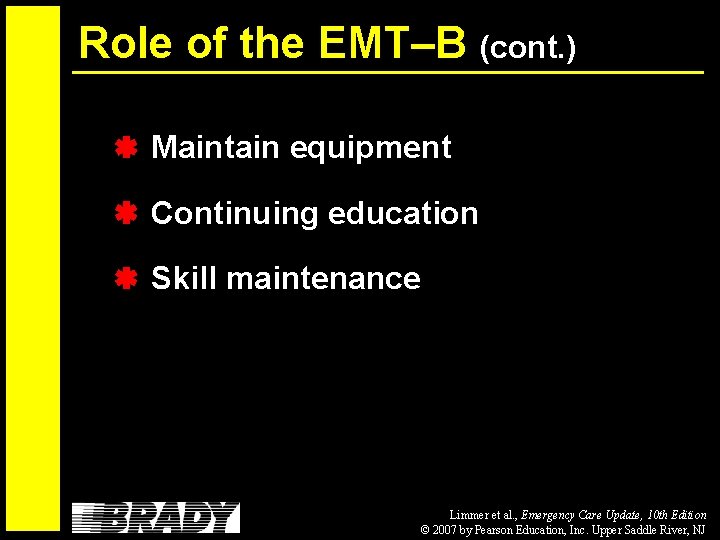Role of the EMT–B (cont. ) Maintain equipment Continuing education Skill maintenance Limmer et
