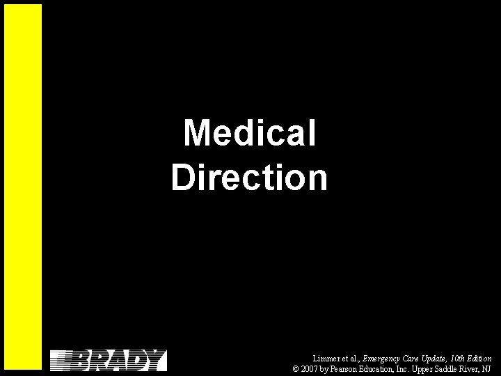 Medical Direction Limmer et al. , Emergency Care Update, 10 th Edition © 2007