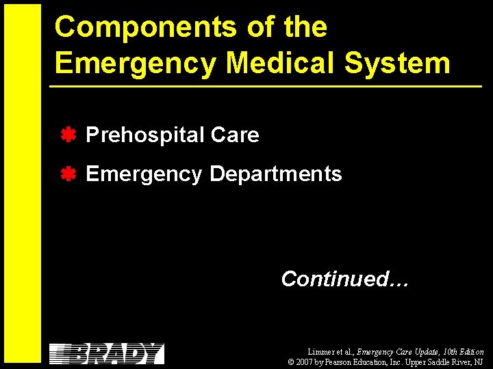 Components of the Emergency Medical System Prehospital Care Emergency Departments Continued… Limmer et al.