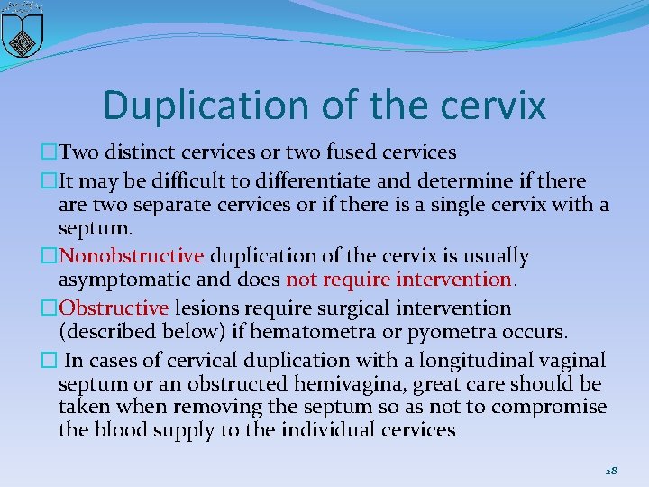 Duplication of the cervix �Two distinct cervices or two fused cervices �It may be