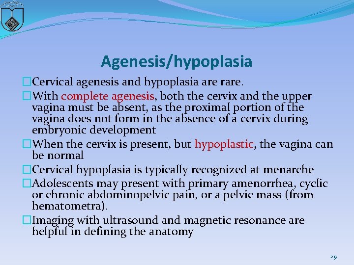 Agenesis/hypoplasia �Cervical agenesis and hypoplasia are rare. �With complete agenesis, both the cervix and