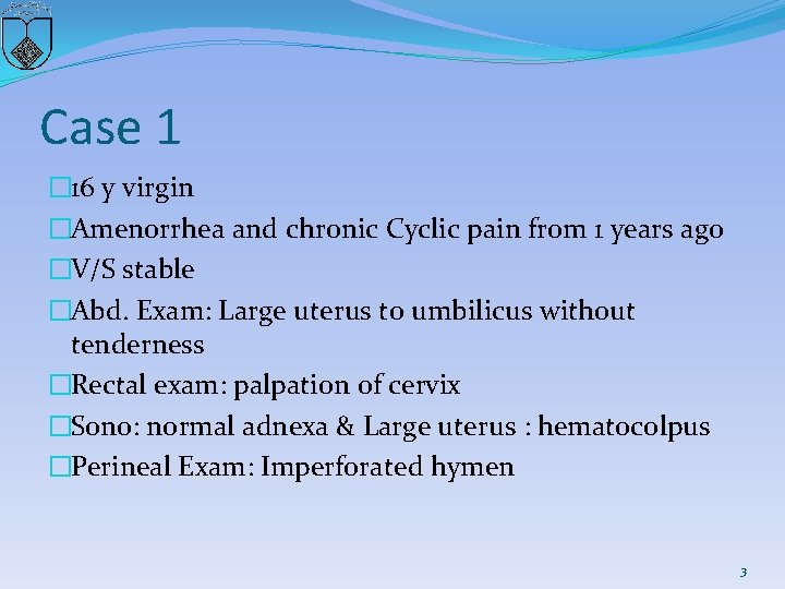 Case 1 � 16 y virgin �Amenorrhea and chronic Cyclic pain from 1 years