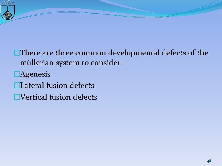 �There are three common developmental defects of the müllerian system to consider: �Agenesis �Lateral