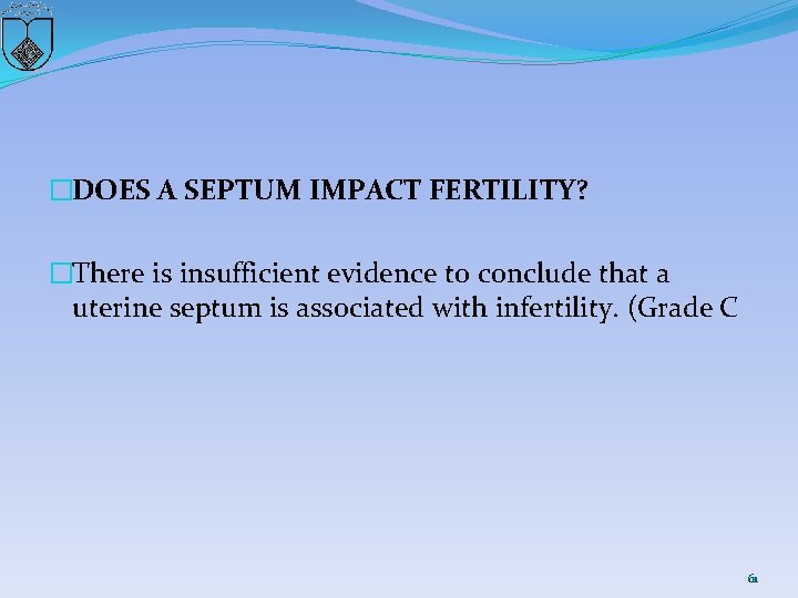 �DOES A SEPTUM IMPACT FERTILITY? �There is insufficient evidence to conclude that a uterine