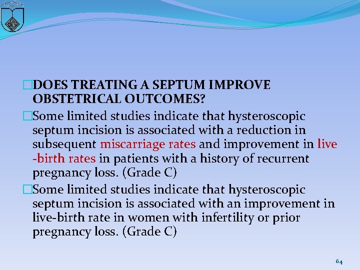 �DOES TREATING A SEPTUM IMPROVE OBSTETRICAL OUTCOMES? �Some limited studies indicate that hysteroscopic septum