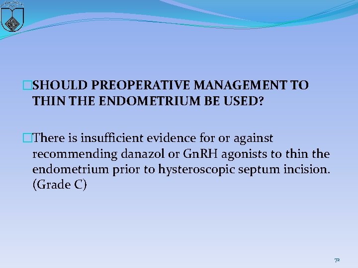 �SHOULD PREOPERATIVE MANAGEMENT TO THIN THE ENDOMETRIUM BE USED? �There is insufficient evidence for