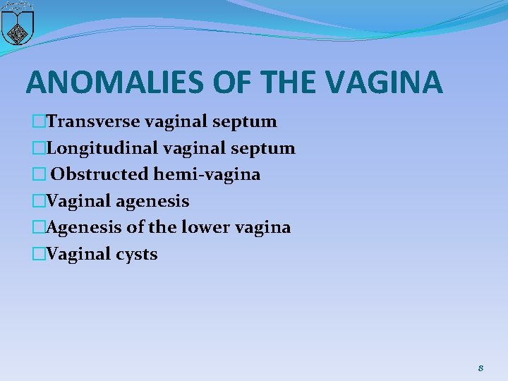 ANOMALIES OF THE VAGINA �Transverse vaginal septum �Longitudinal vaginal septum � Obstructed hemi-vagina �Vaginal