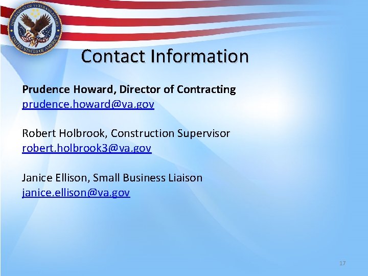  Contact Information Prudence Howard, Director of Contracting prudence. howard@va. gov Robert Holbrook, Construction