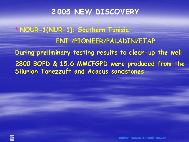 2 005 NEW DISCOVERY • NOUR-1(NUR-1): Southern Tunisia ENI /PIONEER/PALADIN/ETAP During preliminary testing results