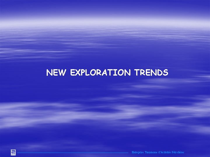 NEW EXPLORATION TRENDS Entreprise Tunisienne d’Activités Pétrolières 
