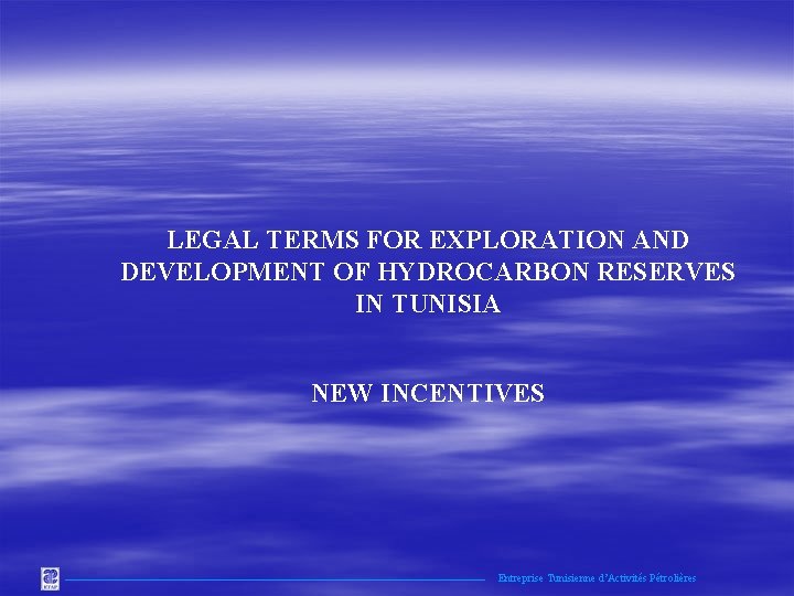 LEGAL TERMS FOR EXPLORATION AND DEVELOPMENT OF HYDROCARBON RESERVES IN TUNISIA NEW INCENTIVES Entreprise