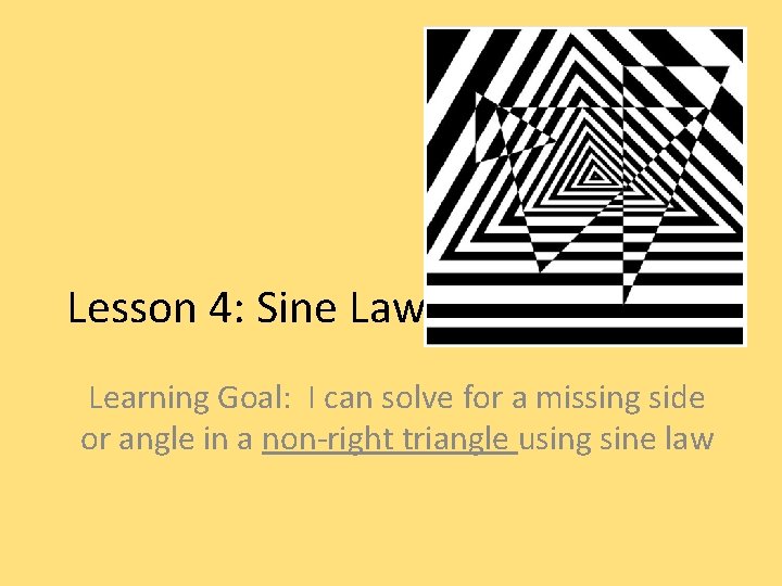 Lesson 4: Sine Law Learning Goal: I can solve for a missing side or