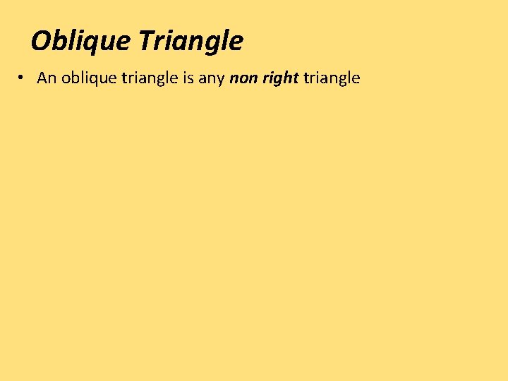 Oblique Triangle • An oblique triangle is any non right triangle 