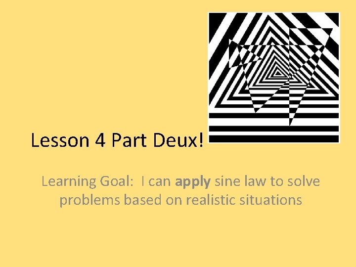 Lesson 4 Part Deux! Learning Goal: I can apply sine law to solve problems