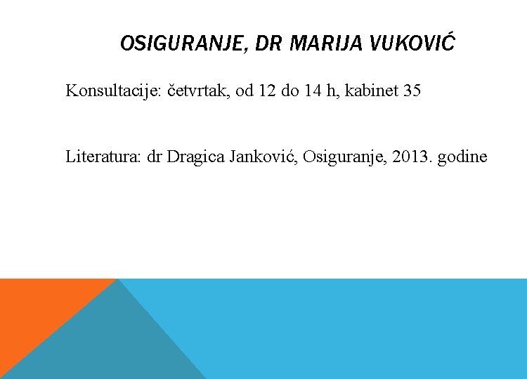 OSIGURANJE, DR MARIJA VUKOVIĆ Konsultacije: četvrtak, od 12 do 14 h, kabinet 35 Literatura: