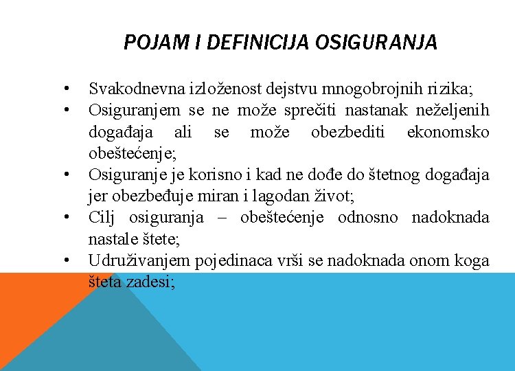 POJAM I DEFINICIJA OSIGURANJA • • • Svakodnevna izloženost dejstvu mnogobrojnih rizika; Osiguranjem se