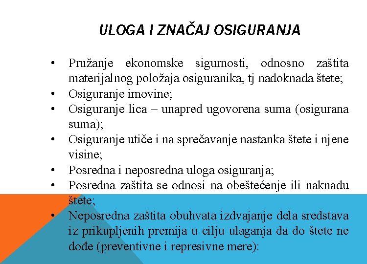 ULOGA I ZNAČAJ OSIGURANJA • • Pružanje ekonomske sigurnosti, odnosno zaštita materijalnog položaja osiguranika,