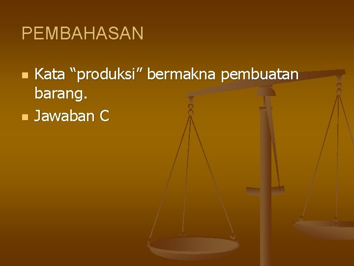 PEMBAHASAN n n Kata “produksi” bermakna pembuatan barang. Jawaban C 