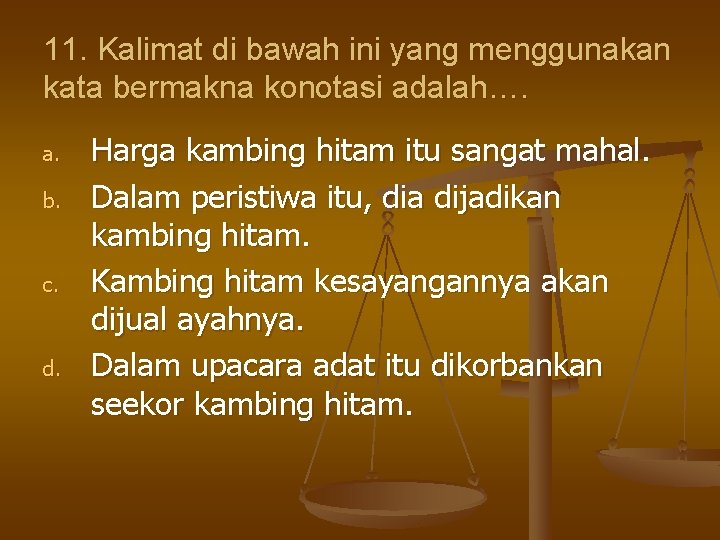 11. Kalimat di bawah ini yang menggunakan kata bermakna konotasi adalah…. a. b. c.