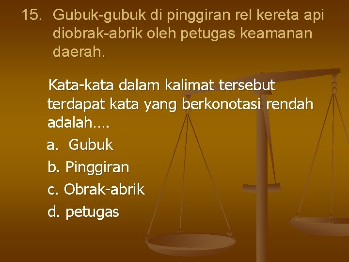 15. Gubuk-gubuk di pinggiran rel kereta api diobrak-abrik oleh petugas keamanan daerah. Kata-kata dalam