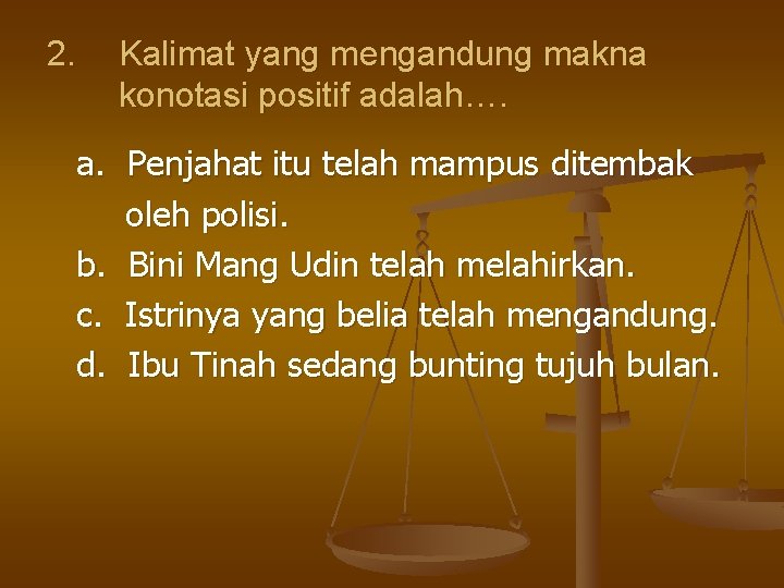 2. Kalimat yang mengandung makna konotasi positif adalah…. a. Penjahat itu telah mampus ditembak