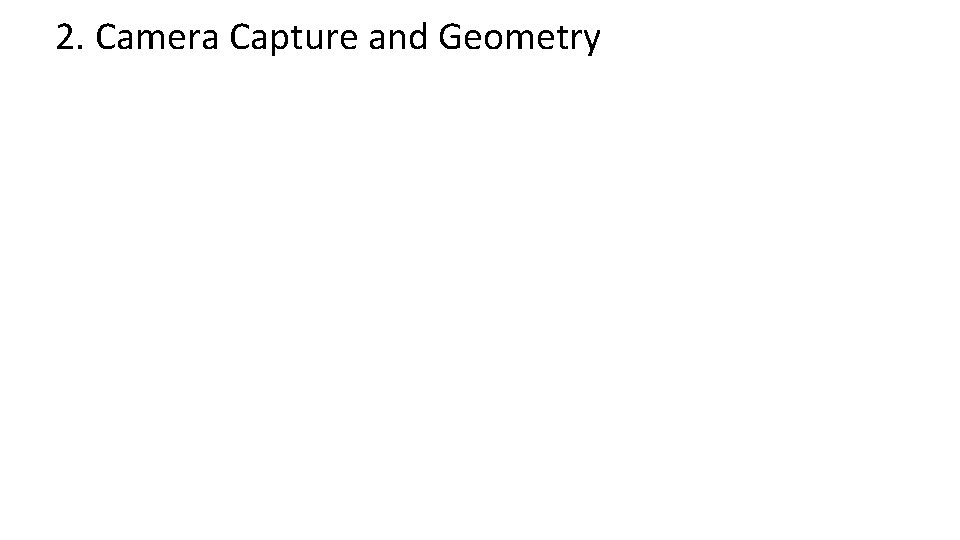 2. Camera Capture and Geometry 2. Camera Capture and Geometry