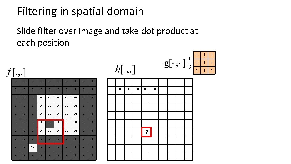 Filtering in spatial domain Slide filter over image and take dot product at each Filtering in spatial domain Slide filter over image and take dot product at each