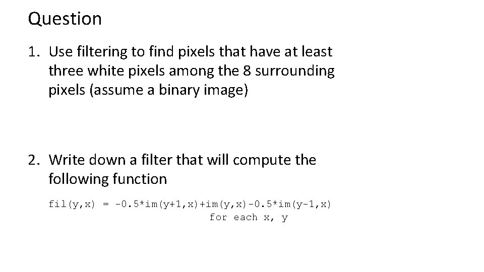 Question 1. Use filtering to find pixels that have at least three white pixels Question 1. Use filtering to find pixels that have at least three white pixels