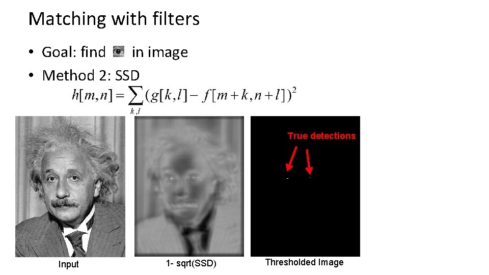 Matching with filters • Goal: find in image • Method 2: SSD True detections Matching with filters • Goal: find in image • Method 2: SSD True detections
