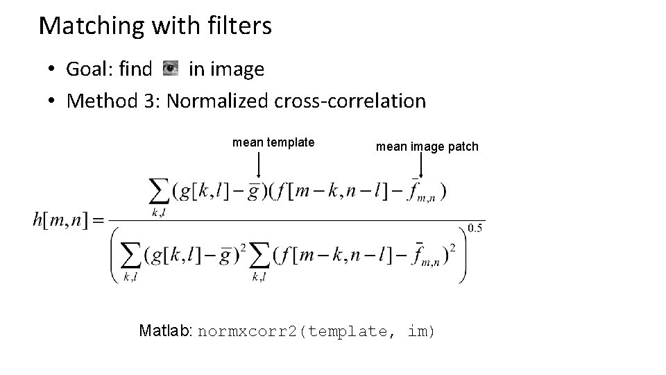 Matching with filters • Goal: find in image • Method 3: Normalized cross-correlation mean Matching with filters • Goal: find in image • Method 3: Normalized cross-correlation mean