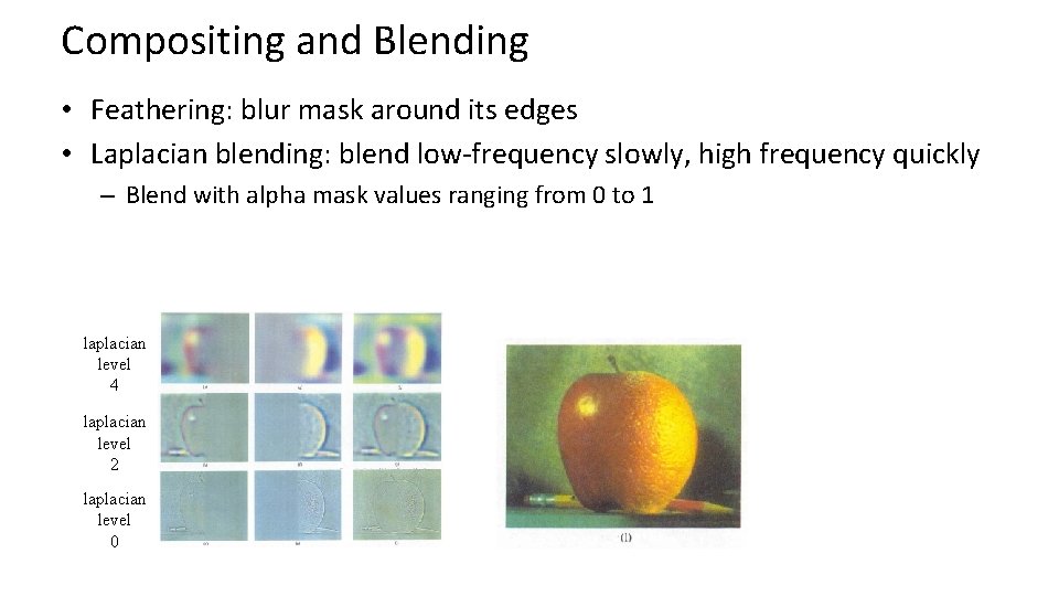 Compositing and Blending • Feathering: blur mask around its edges • Laplacian blending: blend Compositing and Blending • Feathering: blur mask around its edges • Laplacian blending: blend