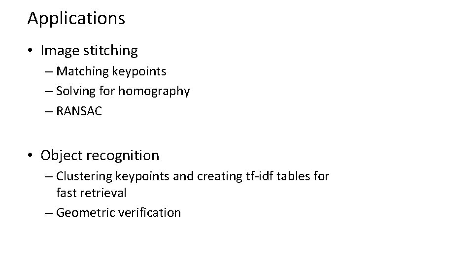 Applications • Image stitching – Matching keypoints – Solving for homography – RANSAC • Applications • Image stitching – Matching keypoints – Solving for homography – RANSAC •