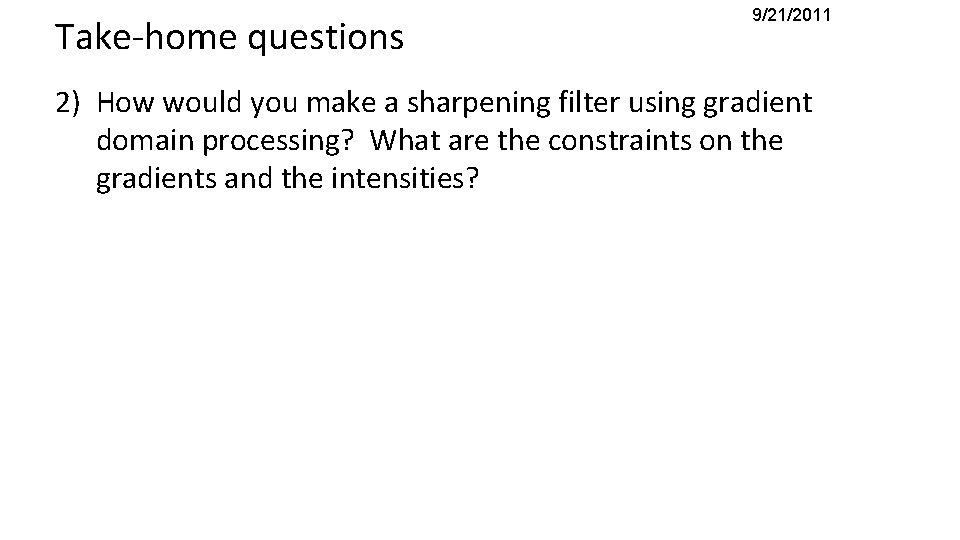 Take-home questions 9/21/2011 2) How would you make a sharpening filter using gradient domain Take-home questions 9/21/2011 2) How would you make a sharpening filter using gradient domain
