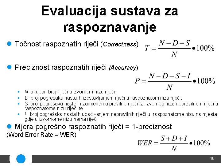 Evaluacija sustava za raspoznavanje l Točnost raspoznatih riječi (Correctness) l Preciznost raspoznatih riječi (Accuracy)