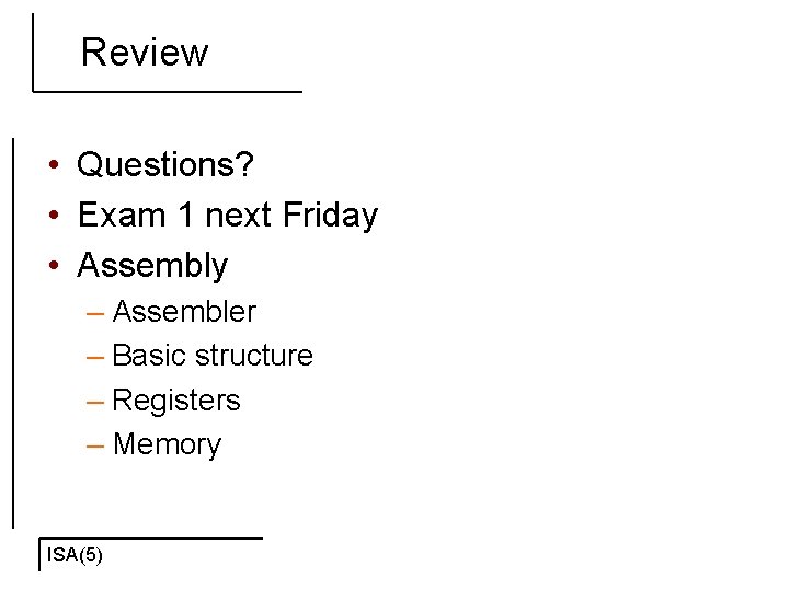 Review • Questions? • Exam 1 next Friday • Assembly – Assembler – Basic