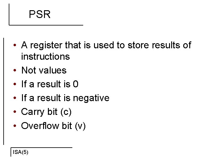 PSR • A register that is used to store results of instructions • Not