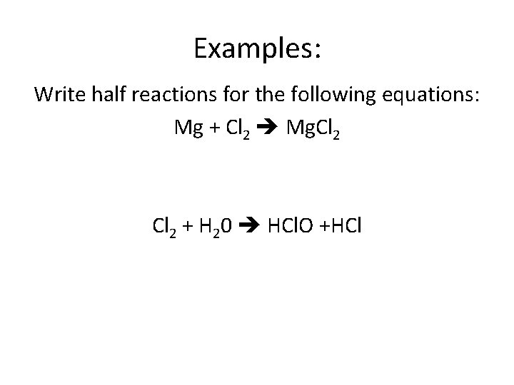 Examples: Write half reactions for the following equations: Mg + Cl 2 Mg. Cl
